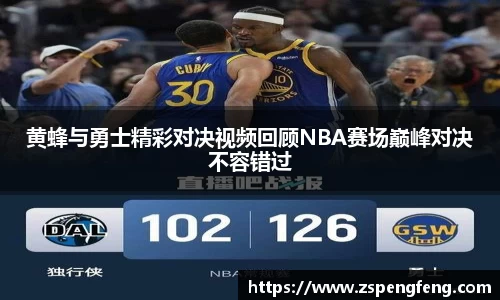 365上市黄蜂与勇士精彩对决视频回顾NBA赛场巅峰对决不容错过